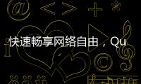 快速畅享网络自由，QuickQ加速官网下载