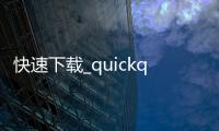 快速下载_quickq，轻松体验高效生活